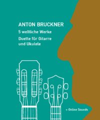 Anton Bruckner – 5 weltliche Werke – Duette für Gitarre und Ukulele
