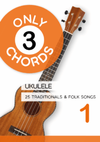 Only 3 Chords - Ukulele - 25 Traditionals & Folk Songs 1