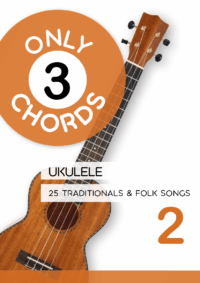 Only 3 Chords - Ukulele - 25 Traditionals & Folk Songs 2