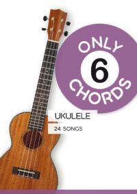 Only 6 Chords – Ukulele – 24 Songs